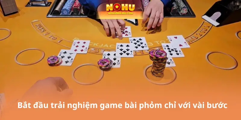 Bắt đầu trải nghiệm game bài phỏm chỉ với vài bước