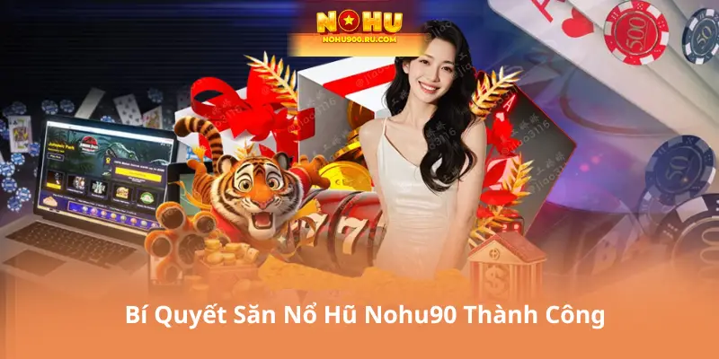 Bí Quyết Săn Nổ Hũ Nohu90 Thành Công