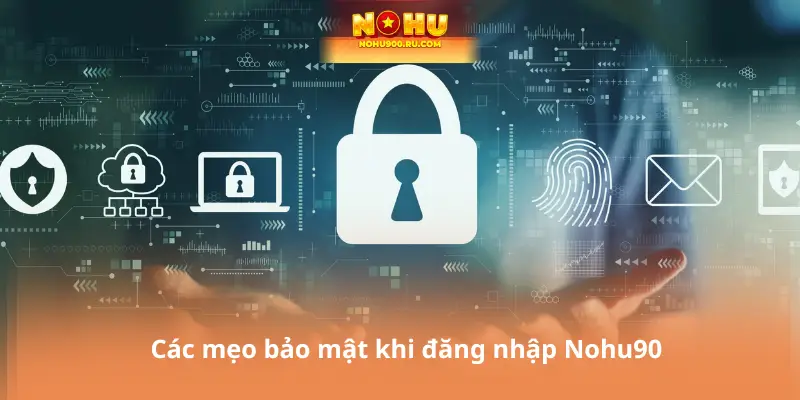 Các mẹo bảo mật khi đăng nhập Nohu90