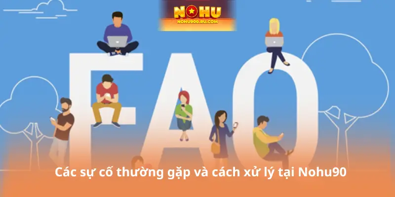 Các sự cố thường gặp và cách xử lý tại Nohu90