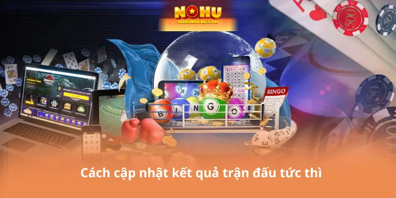 Cách cập nhật kết quả trận đấu tức thì