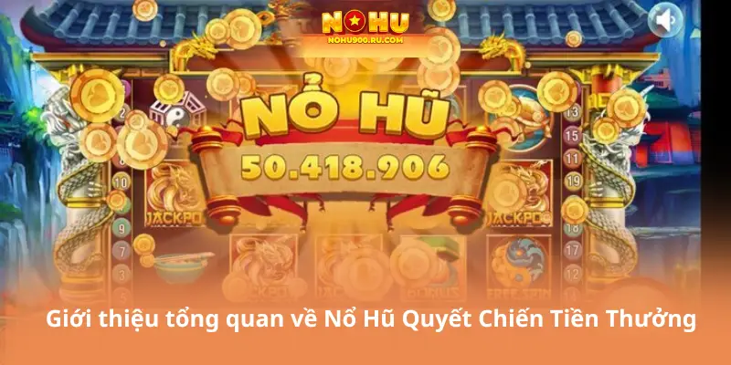 Giới thiệu tổng quan về Nổ Hũ Quyết Chiến Tiền Thưởng