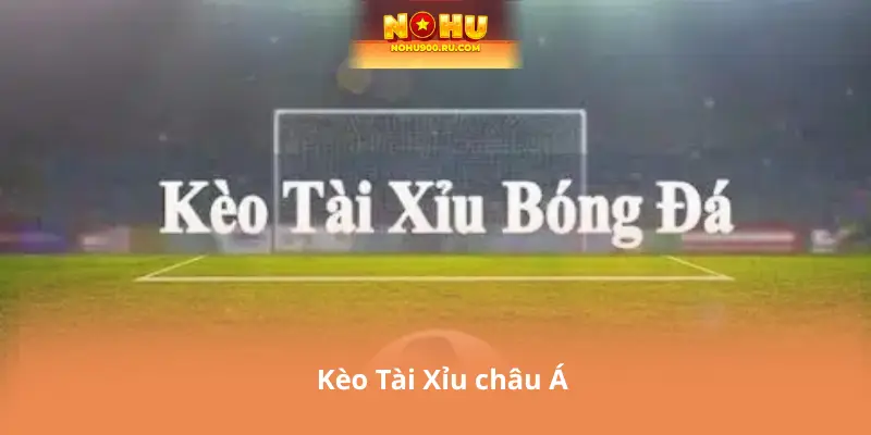 Kèo Tài Xỉu châu Á