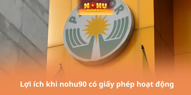 Lợi ích khi nohu90 có giấy phép hoạt động