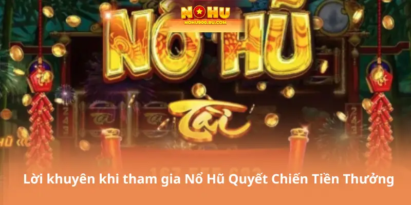Lời khuyên khi tham gia Nổ Hũ Quyết Chiến Tiền Thưởng