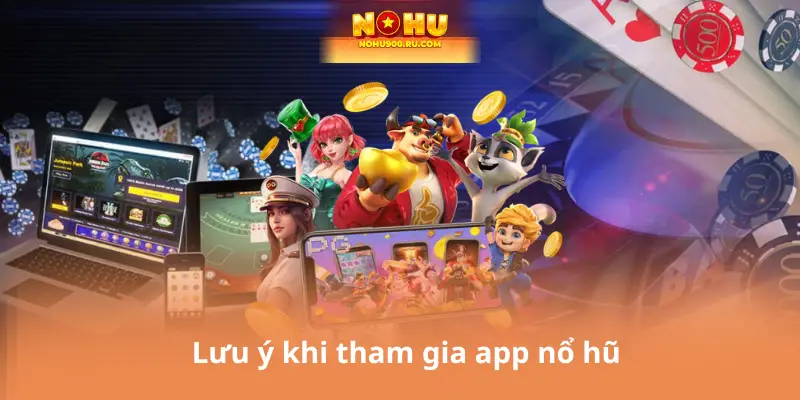 Lưu ý khi tham gia app nổ hũ