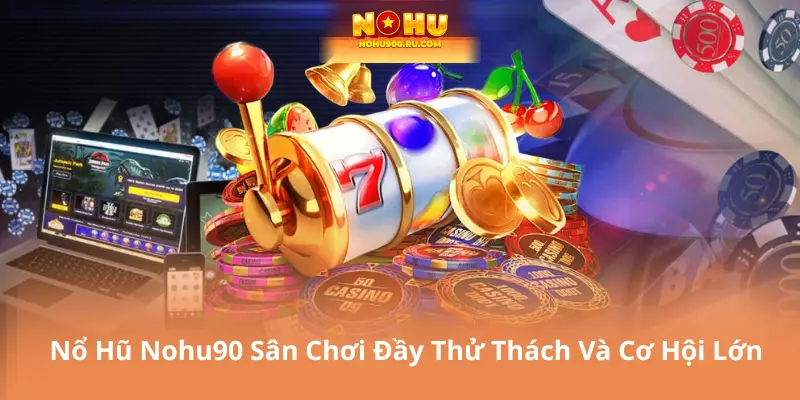 Nổ Hũ Nohu90 Sân Chơi Đầy Thử Thách Và Cơ Hội Lớn