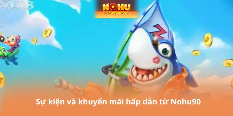 Sự kiện và khuyến mãi hấp dẫn từ Nohu90