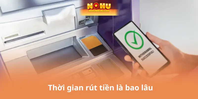 Thời gian rút tiền là bao lâu