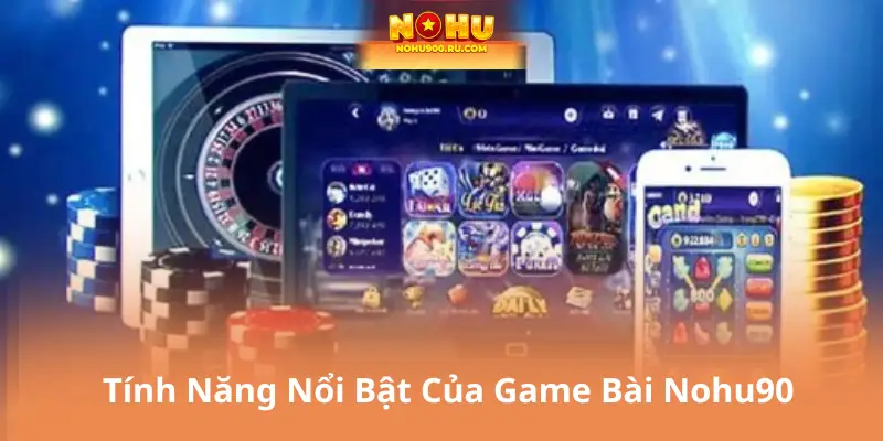 Tính Năng Nổi Bật Của Game Bài Nohu90