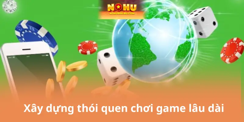 Xây dựng thói quen chơi game lâu dài